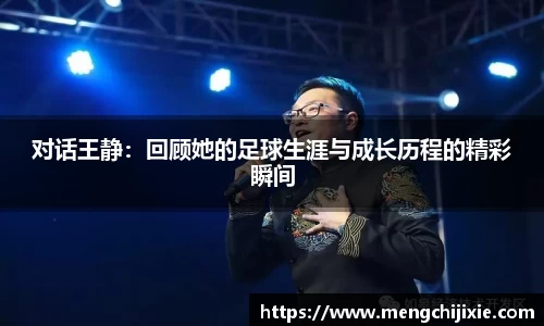 对话王静：回顾她的足球生涯与成长历程的精彩瞬间