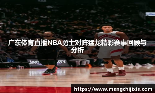 广东体育直播NBA勇士对阵猛龙精彩赛事回顾与分析